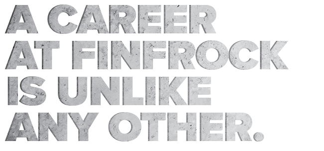 A Career at FINFROCK is Unlike Any Other.