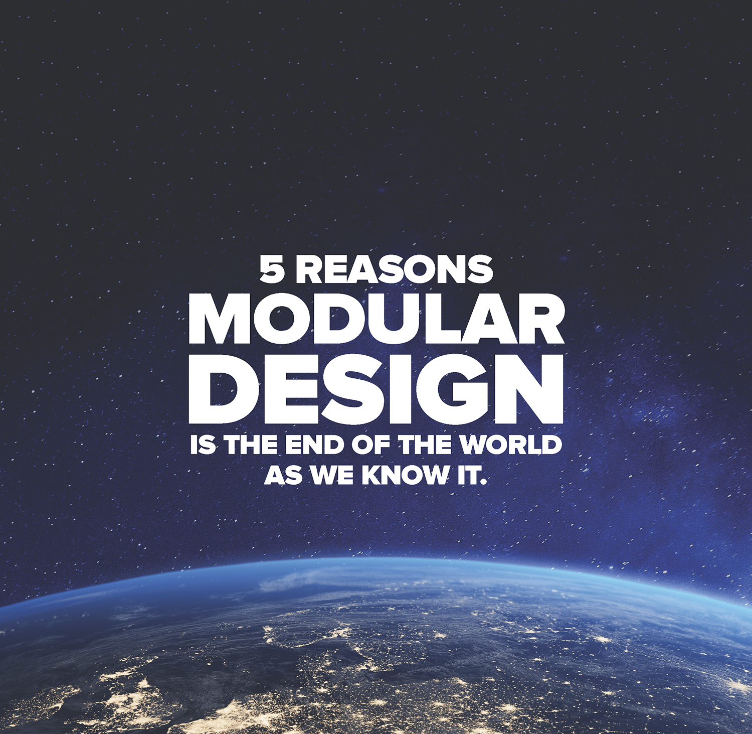 5 Reasons Modular Design is the End of the World as We Know It